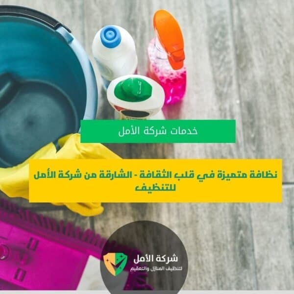 شركة تنظيف في الشارقة نظافة متميزة في قلب الثقافة – الشارقة من شركة الأمل للتنظيف